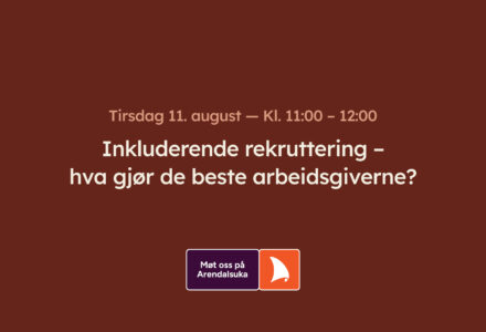 Arendalsuka: Inkluderende rekruttering – hva gjør de beste arbeidsgiverne?